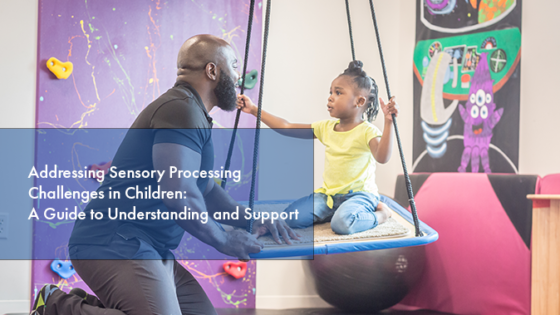 Addressing Sensory Processing Challenges in Children: A Guide to Understanding and Support